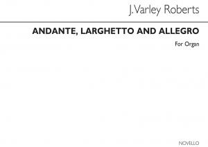 J. Varley Roberts: Andante, Larghetto And Allegro Organ