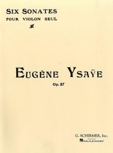 Eugene Ysaye: Six Sonatas For Solo Violin Op.27