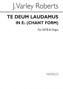 J. Varley Roberts: Te Deum Laudamus In E Flat (Chant Form) Satb/Organ