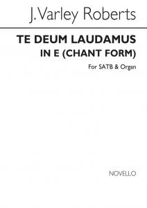 J. Varley Roberts: Te Deum Laudamus In E (Chant Form) Satb/Organ