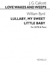 Byrd-lullaby My Sweet Little Baby/Callcott-love Wakes & Weeps Satb/Pf