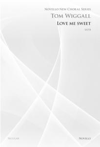 Tom Wiggall: Love Me Sweet (Novello New Choral Series)