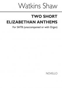 Watkins Shaw: Two Short Elizabethan Anthems for SATB Chorus