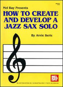 Arnie Berle: How To Create And Develop A Jazz Sax Solo