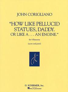 John Corigliano: How Like Pellucid Statues, Daddy. Or Like A... An Engine