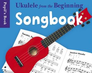Ukulele From The Beginning: Songbook - Pupil's Book