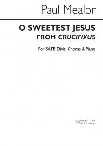 Paul Mealor: O Sweetest Jesus (Crucifixus) - SATB/Piano