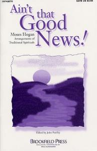 Moses Hogan: Ain't That Good News! SATB