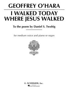 Geoffrey O'Hara: I Walked Today Where Jesus Walked (Medium Voice)