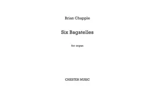 Brian Chapple: Six Bagatelles for Organ