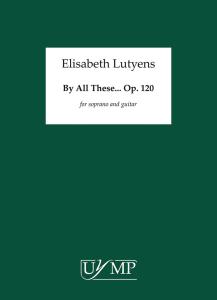Elisabeth Lutyens: By All These... Op.120