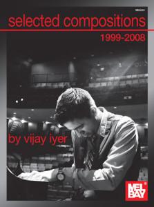 Vijay Iyer : Selected Compositions Of Vijay Iyer 1999-2008