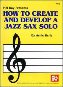 Arnie Berle: How To Create And Develop A Jazz Sax Solo