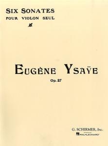 Eugene Ysaye: Six Sonatas For Solo Violin Op.27