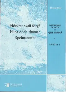 M&ouml;rkret skall f&ouml;rg&aring; / Mina d&ouml;da timmar / Spelmannen (SATB)