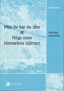 Sven-Eric Johanson: Mitt liv har du t&auml;nt / H&ouml;gt ovan himmelens stj&auml;rnor (SATB)
