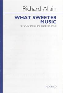 Richard Allain: What Sweeter Music - SATB/Piano (or Organ)