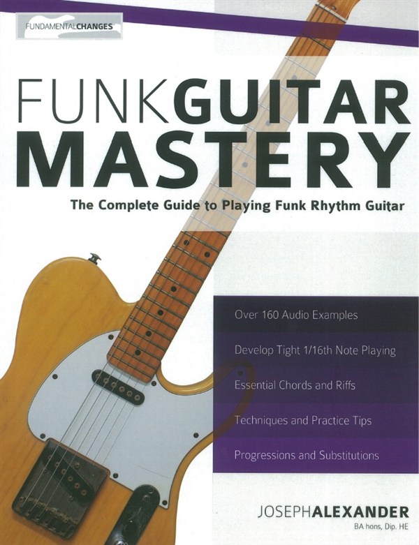 Joseph Alexander: Funk Guitar Mastery - The Complete Guide To Playing Funk Rhyth