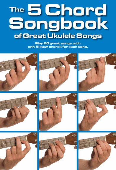 The 5 Chord Songbook Of Great Ukulele Songs