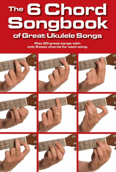 The 6 Chord Songbook Of Great Ukulele Songs