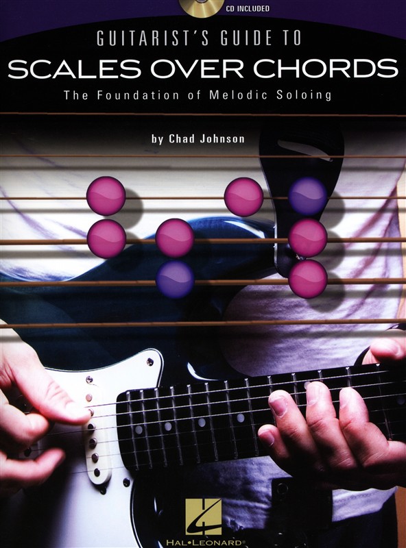 Chad Johnson: Guitarist's Guide To Scales Over Chords - The Foundation Of Melodi
