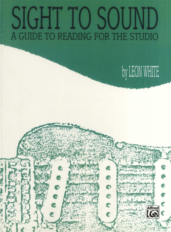 Leon White: Sight To Sound A Guide To Reading For The Studio