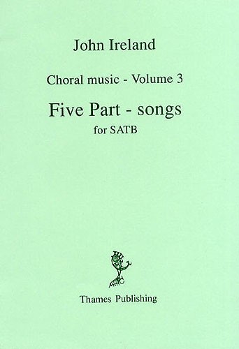 John Ireland: Choral Music Volume 3 - Five Part-Songs