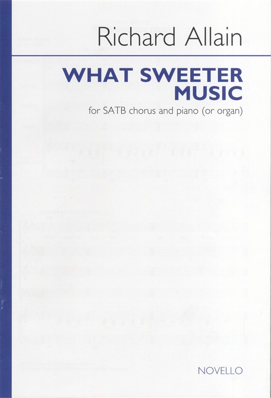 Richard Allain: What Sweeter Music - SATB/Piano (or Organ)