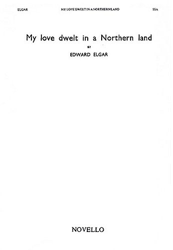 Edward Elgar: My Love Dwelt In A Northern Land (SSA)