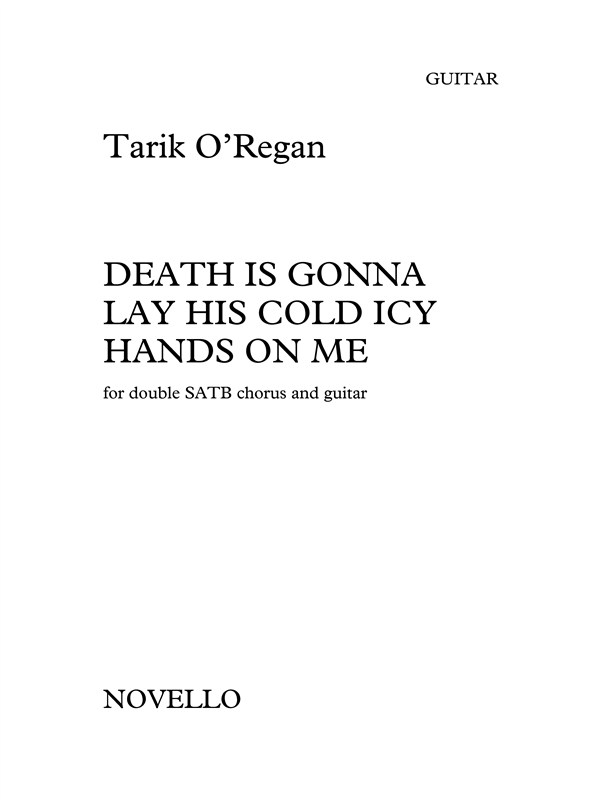 Tarik O'Regan: Death Is Gonna Lay His Cold Icy Hands On Me (Chorus Score)