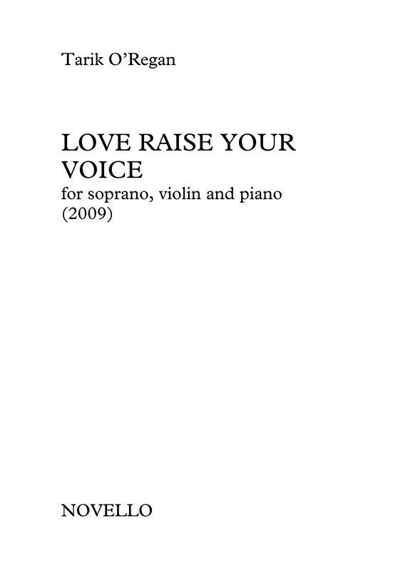 Tarik O'Regan: Love Raise Your Voice (Soprano/Violin/Piano)