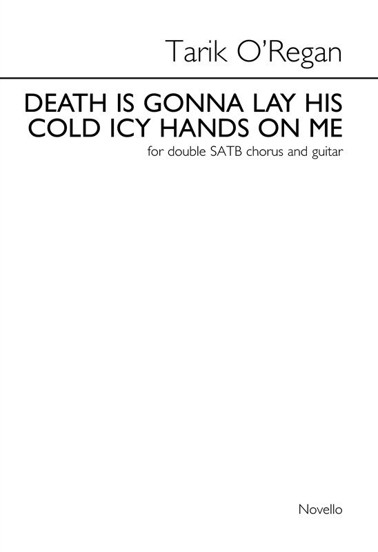 Tarik O'Regan: Death Is Gonna Lay His Cold Icy Hands On Me (Chorus Score)