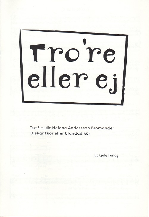 Helena Andersson Bromander: Tro're eller ej SATB)