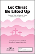 Joseph M. Martin: Let Christ Be Lifted Up (SATB)