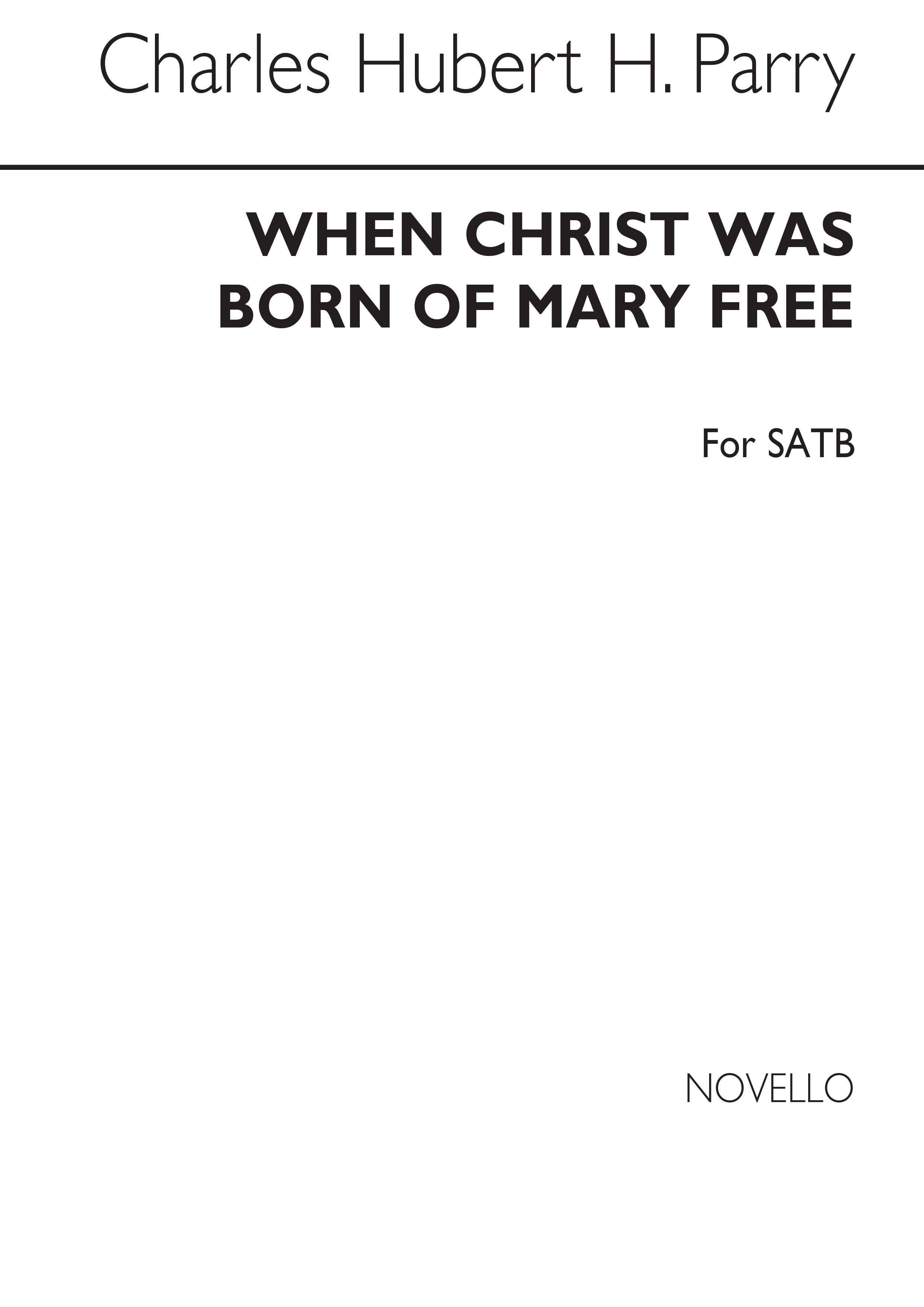 C H H Parry: When Christ Was Born Of Mary Free (SATB)